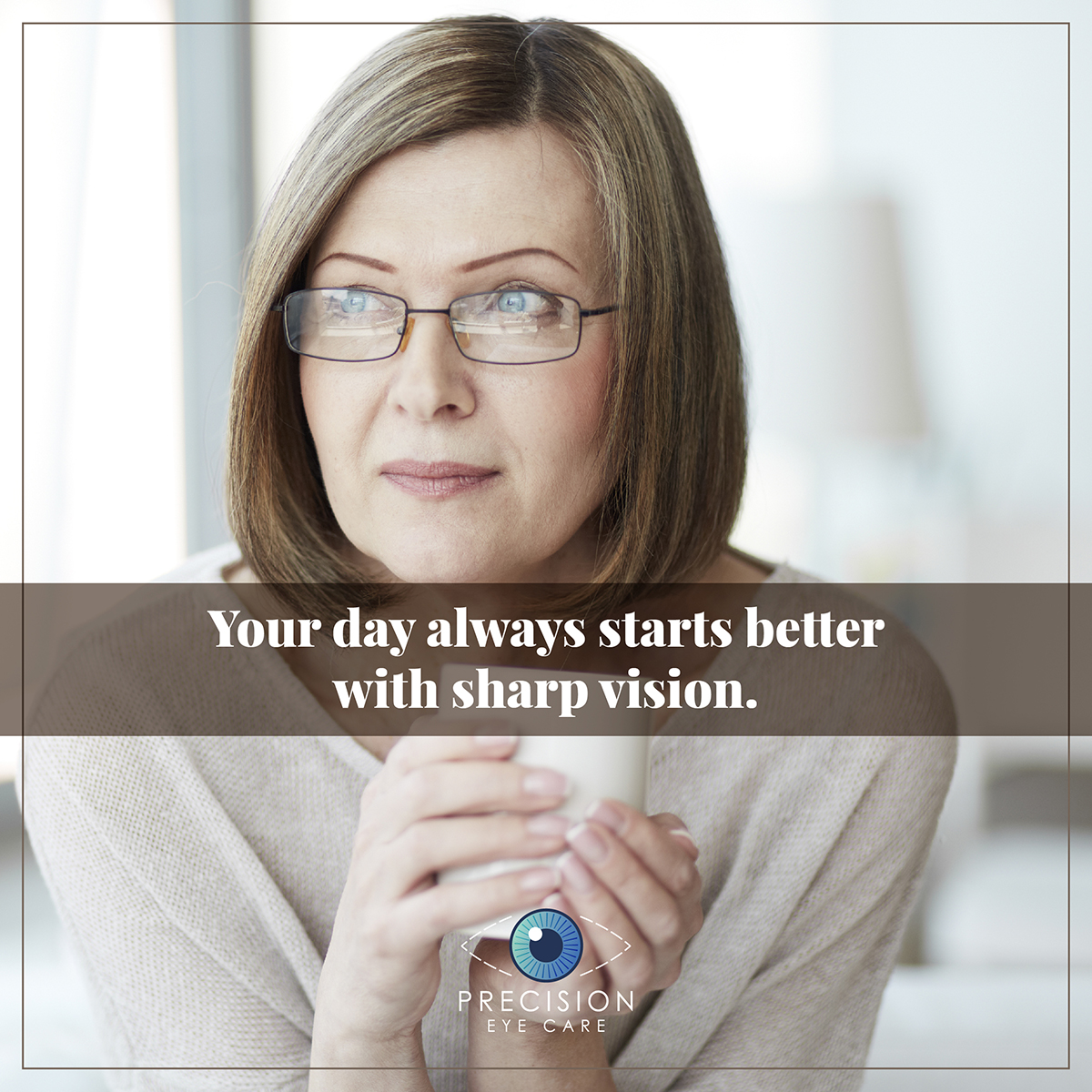 Your day always starts better with sharp vision.